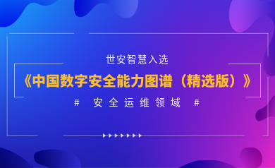 安全運(yùn)維能力認(rèn)證！世安智慧入選《2023年度中國(guó)數(shù)字安全能力圖譜（精選版）》